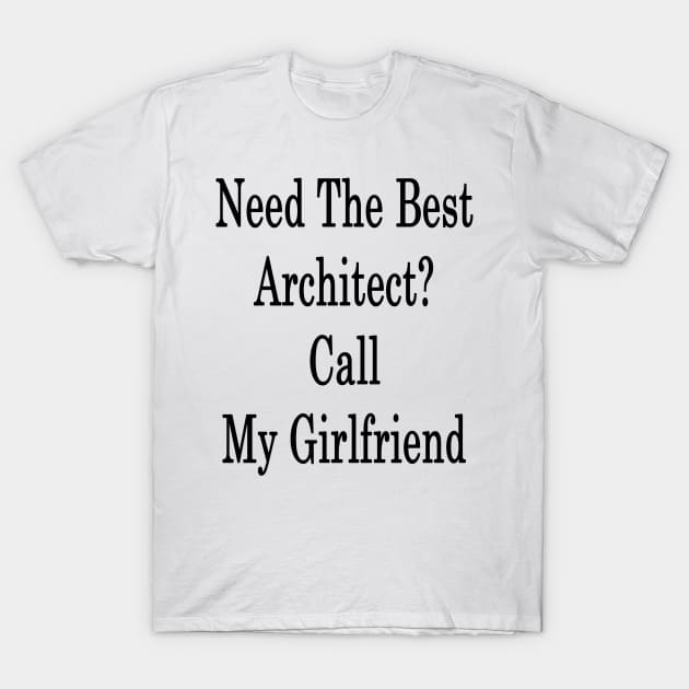 Need The Best Architect? Call My Girlfriend T-Shirt by supernova23